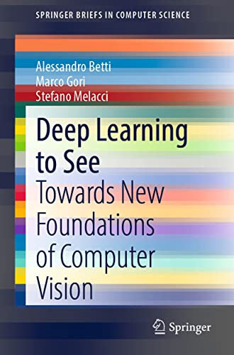 Deep Learning to See: Towards New Foundations of Computer Vision (SpringerBriefs in Computer Science)