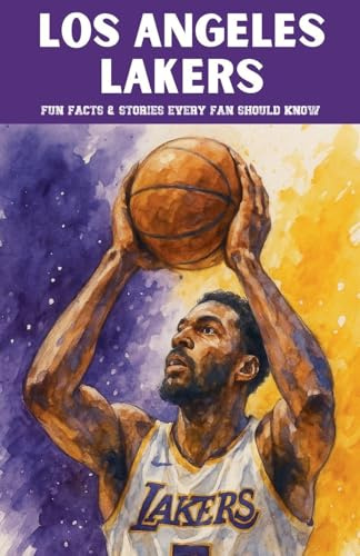 Los Angeles Lakers: 100 Fun Facts & Stories Every Fan Should Know (Trivia Ape NBA Team, Band 100)