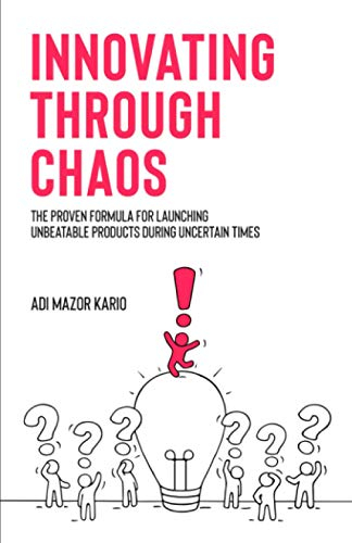 Innovating Through Chaos: The proven formula for launching unbeatable products during uncertain times