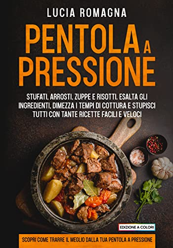 Pentola a pressione: Stufati, arrosti, zuppe e risotti. Dimezza i tempi di cottura e stupisci tutti con tante ricette facili e veloci. Scopri come trarre il meglio dalla tua pentola a pressione.