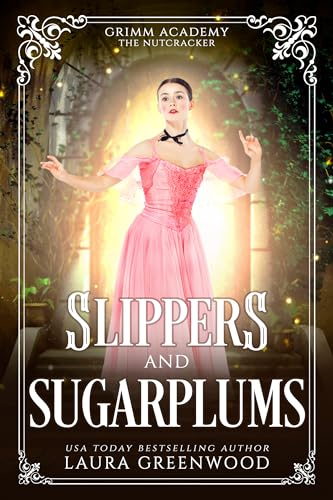 Slippers and Sugarplums: A Fairy Tale Retelling Of The Nutcracker And The Mouse King (Grimm Academy Book 21)