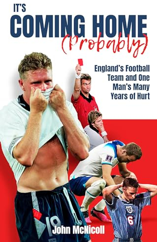 It's Coming Home (Probably): England's Football Team and One Man's Many Years of Hurt