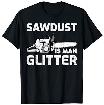 Funny Chainsaw Sawdust Is Man Glitter Woodworker T-Shirt