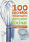 100 SECRETOS INDISPENSABLES PARA SABER COCINAR: pequeños trucos para elaborar grandes platos (APRENDIENDO A COCINAR - LA MAS COMPLETA COLECCION CON RECETAS ... Y PRACTICAS PARA TODOS LOS GUSTOS nº 59)