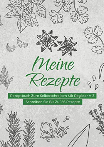 Meine Rezepte- Rezeptbuch Zum Selberschreiben Mit register A-Z - Schreiben Sie bis zu 156 Rezepte - XXL A4: Blanko Kochbuch Mit Viele Notizen Für Ausfüllen Ihrer Lieblingsrezepte