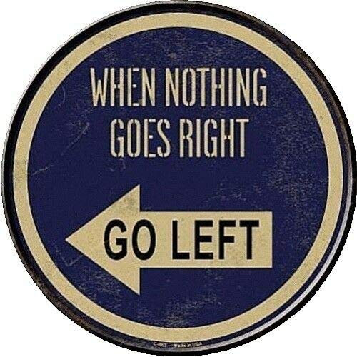 Metallschild mit Aufschrift When Nothing Goes Right Go Left 30,5 cm, rund