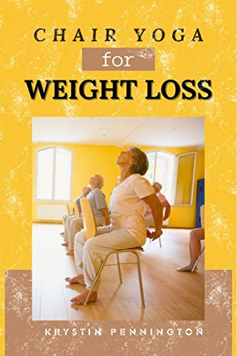 CHAIR YOGA for WEIGHT LOSS: FROM THE CHAIR TO THE NEW YOU (English Edition)
