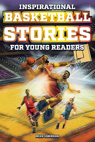 Inspirational Basketball Stories for Young Readers: 12 Unbelievable True Tales to Inspire and Amaze Young Basketball Lovers (English Edition)