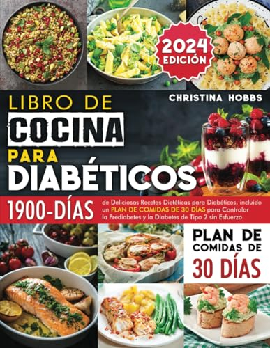 Libro de Cocina para Diabéticos: 1900 Días de Deliciosas Recetas Dietéticas para Diabéticos + un Plan de Comidas de 30 Días para Controlar la Prediabetes y la Diabetes de Tipo 2 sin Esfuerzo