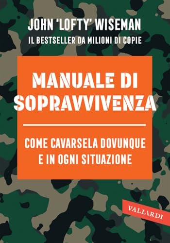 Manuale di sopravvivenza. Come cavarsela in ogni situazione, clima e ambiente