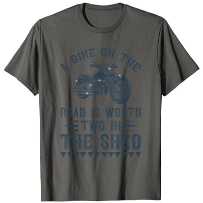 A bike on the road is worth two in the shed man woman gift T-Shirt