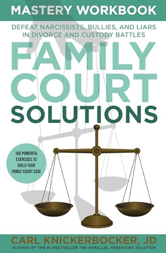 Family Court Solutions Mastery Workbook: Deafeat Narcissists, Bullies, and Liars in Divorce and Custody Battles (The Family Court Solutions Series Book 3)