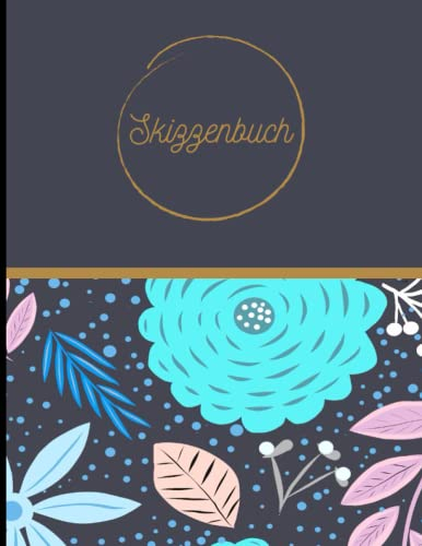 Skizzenbuch: Notizbuch mit Blumen Design Groß zum Zeichnen, Taschenbuch für Frauen, Männer und Kinder