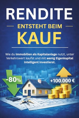 Rendite entsteht beim Kauf: Wie du Immobilien als Kapitalanlage nutzt, unter Verkehrswert kaufst und mit wenig Eigenkapital intelligent investierst.