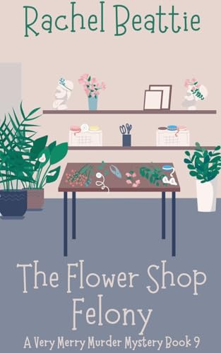 The Flower Shop Felony (A Very Merry Murder Mystery, Band 9)