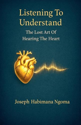 Listening To Understand: The Lost Art Of Hearing The Heart