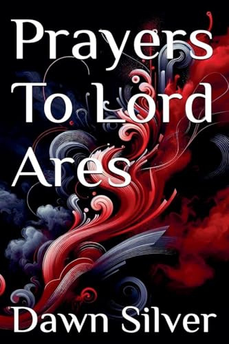 Prayers To Lord Ares (Prayers to the Greek Pantheon, Band 1)