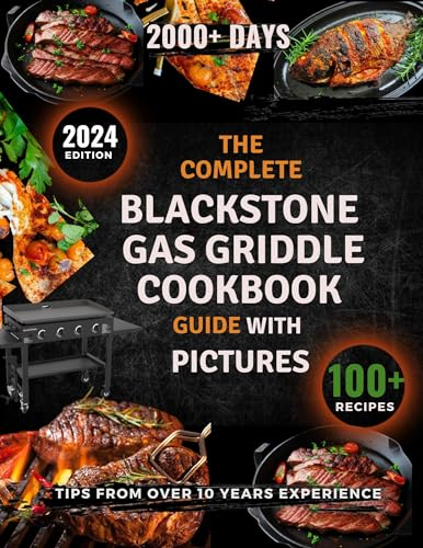 THE COMPLETE BLACKSTONE GAS GRIDDLE COOKBOOK GUIDE WITH PICTURES 2024: The outdoor grilling guide for unlocking your inner grid master with griddle cuisines,mouthwatering,gourmet and BBQ recipes