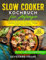 Slow Cooker Kochbuch für Anfänger: Entdecken Sie die Kunst des Slow Cookings mit einfachen Schritten für Anfänger – Weniger Zutaten, Mehr Geschmack