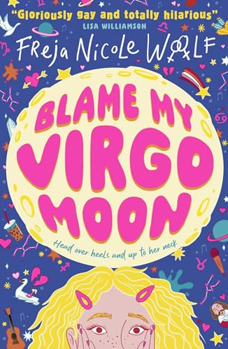 Blame My Virgo Moon: Funny LGBTQ YA rom com about a lovestruck teen lesbian turning to star signs and the zodiac for help as she deals with first love and friendship (Never Trust a Gemini)
