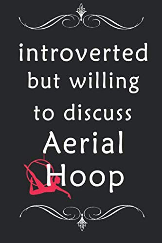 Introverted But Willing To Discuss Aerial hoop:: Aerialist Practice Notes Journal Gift Lined Journal Notebook - 120 Pages 6 x 9 Women Gift for Aerialist