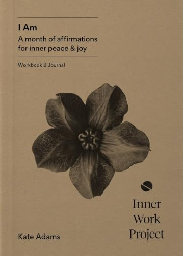 I Am: A month of affirmations - workbook & journal: A month of affirmations for inner peace & joy - workbook & journal