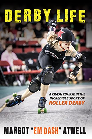 Derby Life: A Crash Course in the Incredible Sport of Roller Derby