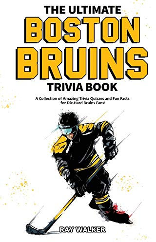 The Ultimate Boston Bruins Trivia Book: A Collection of Amazing Trivia Quizzes and Fun Facts for Die-Hard Bruins Fans!