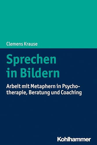 Sprechen in Bildern: Arbeit mit Metaphern in Psychotherapie, Beratung und Coaching