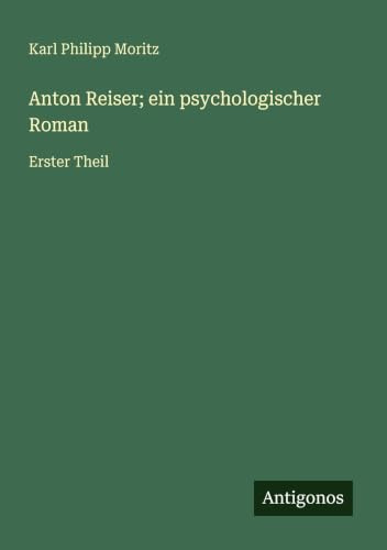Anton Reiser; ein psychologischer Roman: Erster Theil
