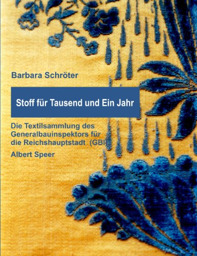 Stoff für Tausend und Ein Jahr: Die Textilsammlung des Generalbauinspektors für die Reichshauptstadt (GBI) - Albert Speer