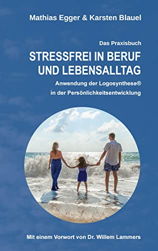 Stressfrei in Beruf und Lebensalltag: Anwendung der Logosynthese® in der Persönlichkeitsentwicklung