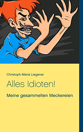 Alles Idioten!: Meine gesammelten Meckereien