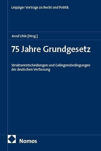 75 Jahre Grundgesetz: Strukturentscheidungen und Gelingensbedingungen der deutschen Verfassung (Leipziger Vorträge zu Recht und Politik)