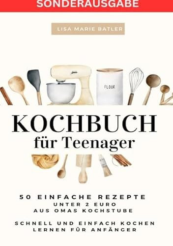 KOCHBUCH für Teenager 50 einfache Rezepte unter 2 Euro aus Omas Kochstube.: Schnell und einfach kochen lernen nach der Schule. & 40 Seiten für ... Selberschreiben - SONDERASUGABE MIT VITAMINE