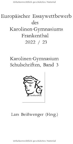Karolinen-Gymnasium Schulschriften / Europäischer Essaywettbewerb des Karolinen-Gymnasiums Frankenthal 2022 / 23: Karolinen-Gymnasium Schulschriften, Band 3