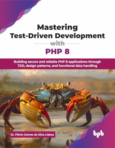 Mastering Test-Driven Development with PHP 8: Building secure and reliable PHP 8 applications through TDD, design patterns, and functional data handling (English Edition)