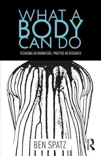 What a Body Can Do: Technique as Knowledge, Practice as Research