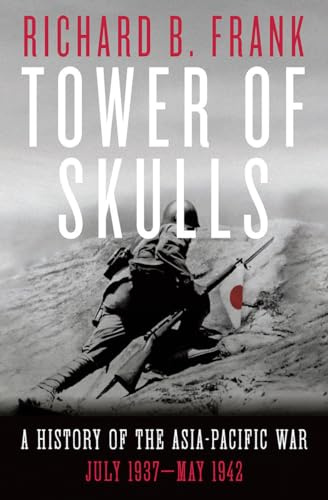 Tower of Skulls: A History of the Asia-Pacific War, Volume I: July 1937-May 1942