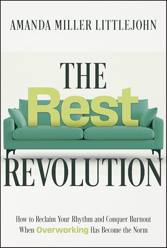 The Rest Revolution: How to Reclaim Your Rhythm and Conquer Burnout When Overworking Has Become the Norm