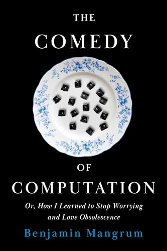 The Comedy of Computation: Or, How I Learned to Stop Worrying and Love Obsolescence
