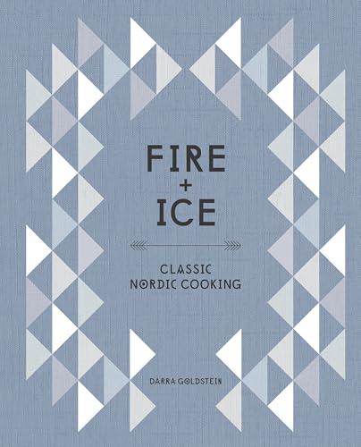 Fire and Ice: Classic Nordic Cooking: Classic Nordic Cooking [A Cookbook]