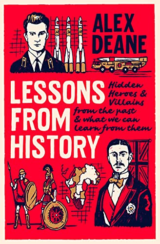 Lessons From History: Hidden heroes and villains of the past, and what we can learn from them