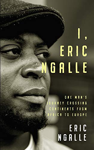 I, Eric Ngalle: One Man’s Journey Crossing Continents from Africa to Europe