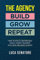 THE AGENCY: BUILD - GROW - REPEAT: How To Build a Remarkable Digital Agency Business That Wins and Keeps Clients: BUILD - GROW - REPEAT: How to build ... agency business that wins and keeps clients