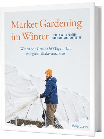 Market Gardening im Winter: Wie du dein Gemüse 365 Tage im Jahr erfolgreich direktvermarktest – mit erprobten Strategien für Wintergemüse im Freiland und Gewächshaus für ganzjährigen Ertrag