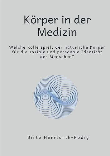 Körper in der Medizin: Welche Rolle spielt der natürliche Körper für die soziale und personale Identität?