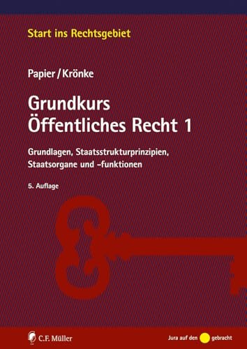 Grundkurs Öffentliches Recht 1: Grundlagen, Staatsstrukturprinzipien, Staatsorgane und -funktionen (Start ins Rechtsgebiet)