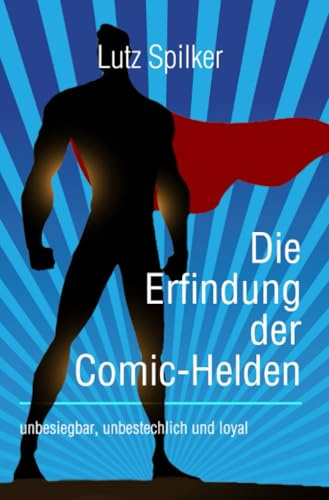 Die Erfindung der Comic-Helden: unbesiegbar, unbestechlich und loyal
