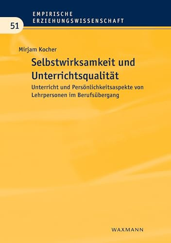 Selbstwirksamkeit und Unterrichtsqualität: Unterricht und Persönlichkeitsaspekte von Lehrpersonen im Berufsübergang (Empirische Erziehungswissenschaft)